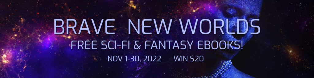 Brave New Worlds
Free Sci-Fi & Fantasy Ebooks!
Nov 1-30, 2022 - Win $20